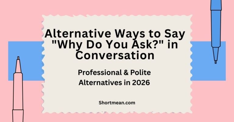 Alternative Ways to Say Why Do You Ask in Conversation Professional & Polite Alternatives in 2026