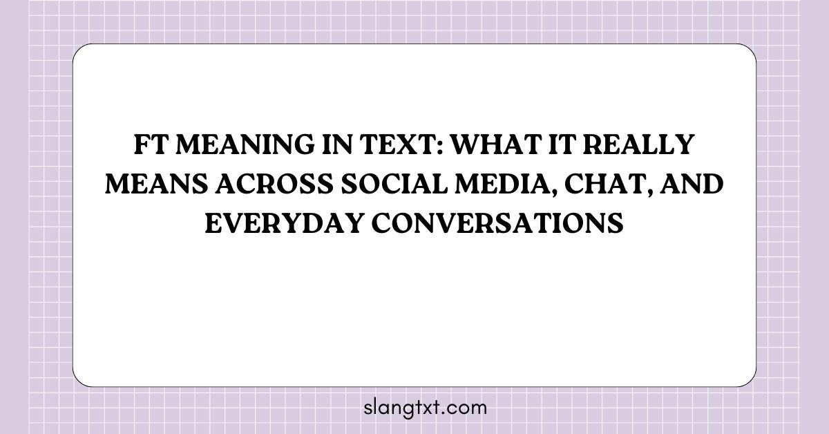 FT Meaning in Text: What It Really Means Across Social Media, Chat, and Everyday Conversations