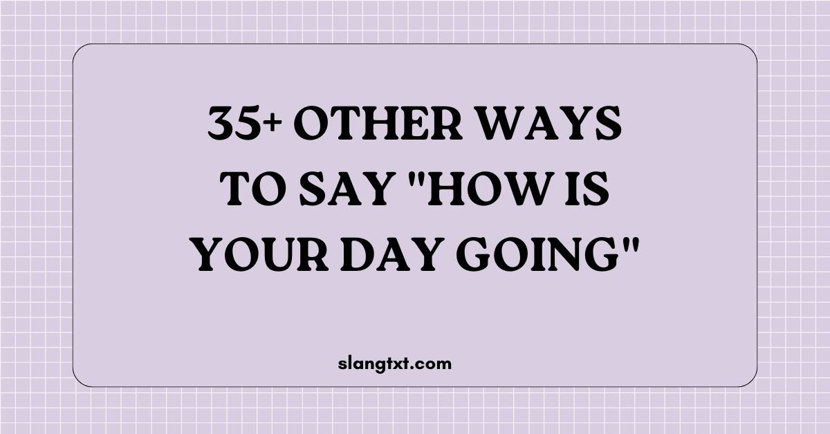 Other Ways to Say "How Is Your Day Going"
