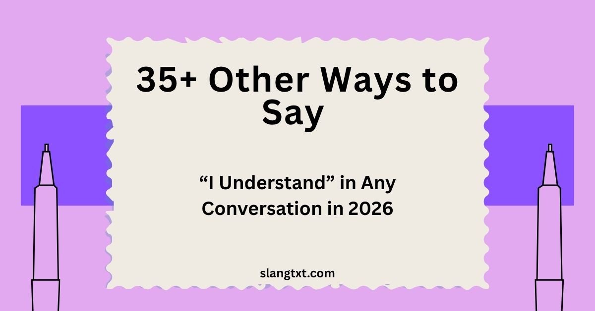 Other Ways to Say “I Understand” in Any Conversation in 2026