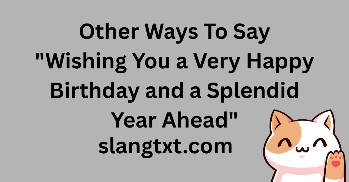 30+ Ways to Say "Happy Birthday and a Splendid Year Ahead"