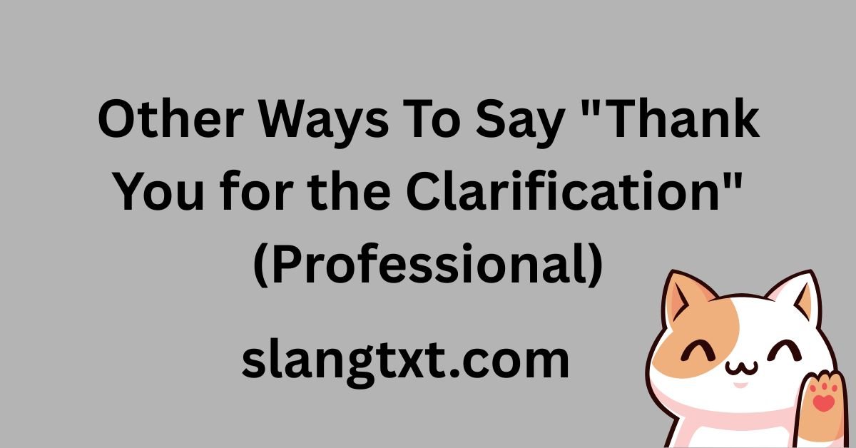 Other Ways To Say "Thank You for the Clarification" (Professional)